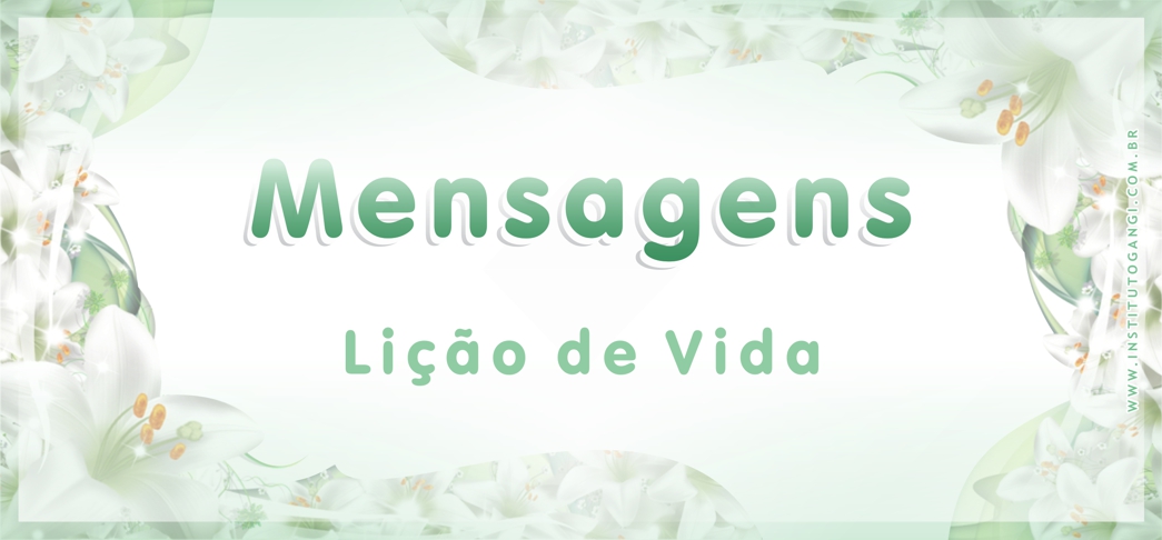 Mensagem - Lição de Vida Mensagem - Lição de Vida